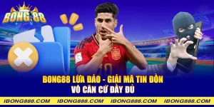 Bong88 lừa đảo - Giải mã tin đồn vô căn cứ đầy đủ