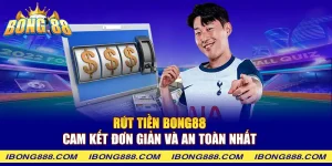 Rút tiền Bong88 - Cam kết đơn giản và an toàn nhất